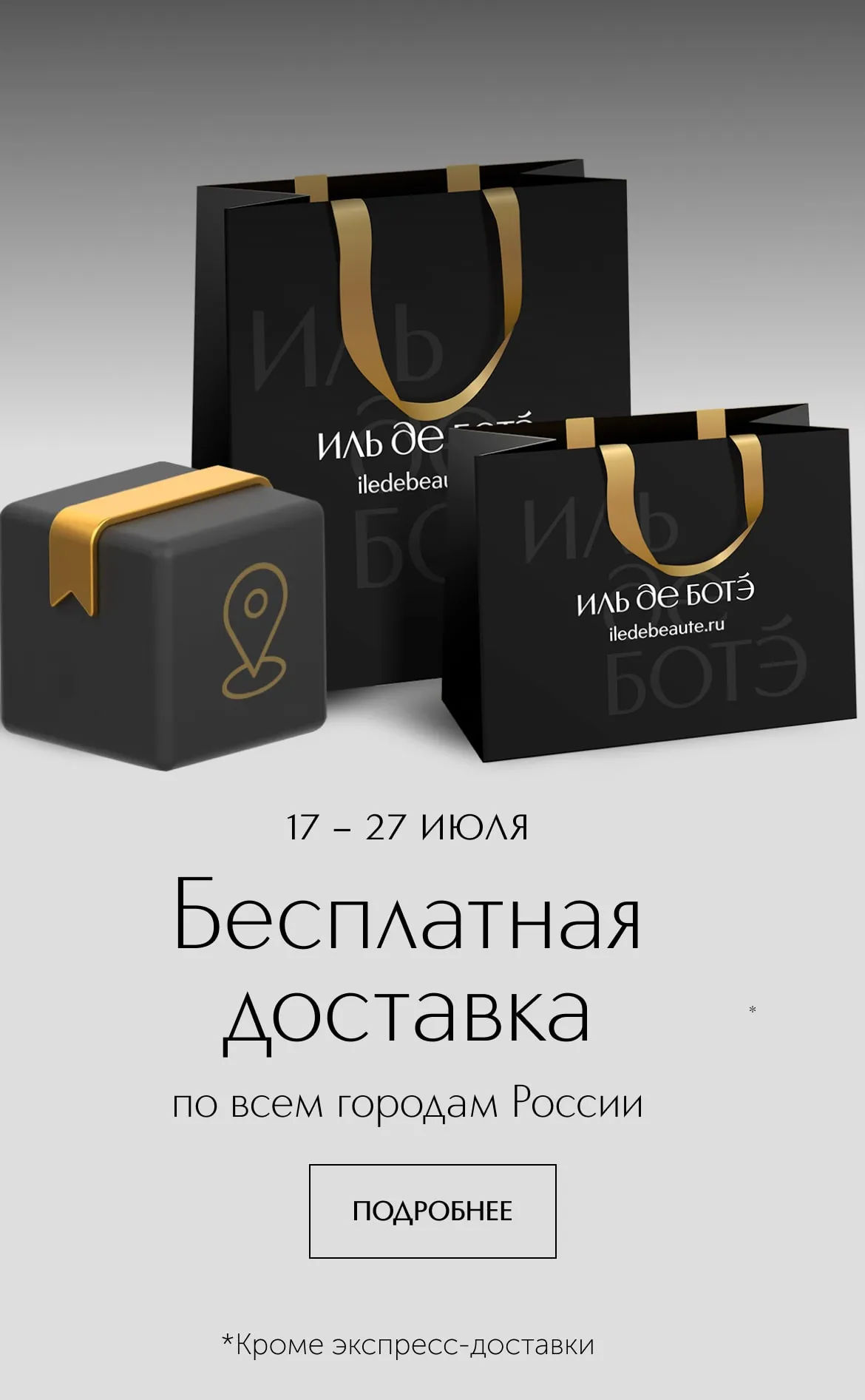 «Бесплатная доставка» действует при оформлении заказа в интернет-магазине и в мобильном приложении ИЛЬ ДЕ БОТЭ с 17 по 27 июля и распространяется на все заказы вне зависимости от суммы.
